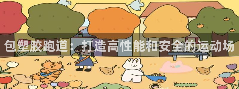 谈球吧网页登录：包塑胶跑道：打造高性能和安全的运动场