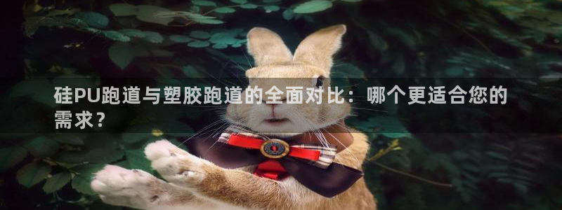 谈球吧app靠谱吗：硅PU跑道与塑胶跑道的全面对比：哪个更适合您的
需求？