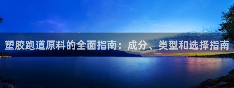谈球吧下载地址：塑胶跑道原料的全面指南：成分、类型和