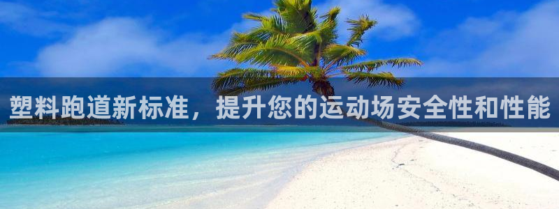 谈球吧体育app官网下载安卓：塑料跑道新标准，提升您