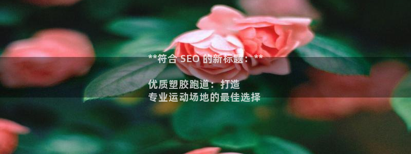 谈球吧app体育下载：**符合 SEO 的新标题：*