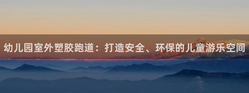 谈球吧体育app下载中心官方：幼儿园室外塑胶跑道：打造安全、