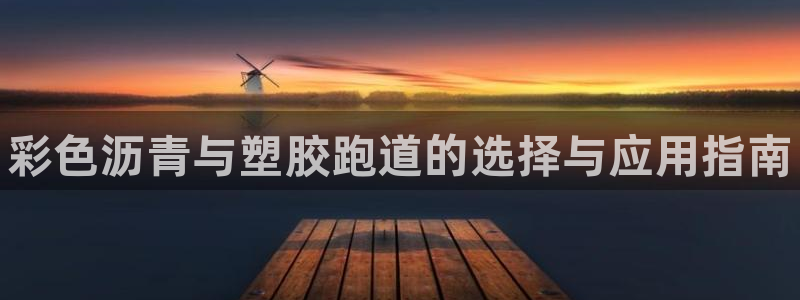谈球吧网站：彩色沥青与塑胶跑道的选择与应用指南