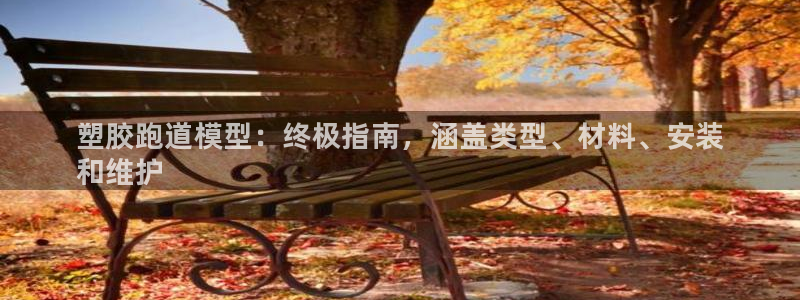 谈球吧官网在线入口免费观看高清版：塑胶跑道模型：终极