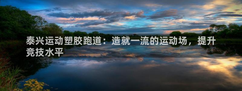 谈球吧体育在线：泰兴运动塑胶跑道：造就一流的运动场，